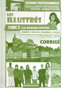 Les illustrés. Vol. 2. Les relations externes, seconde professionnelle : baccalauréat professionnel gestion-administration : corrigé