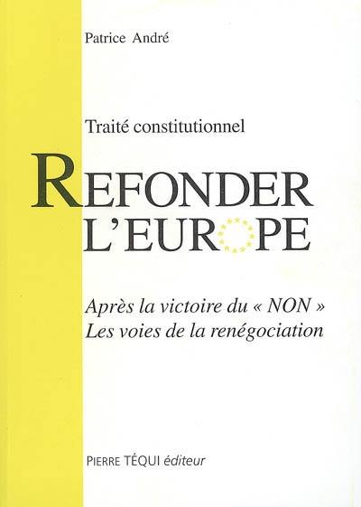 Refonder l'Europe : traité constitutionnel, après la victoire du non, les voies de la renégociation