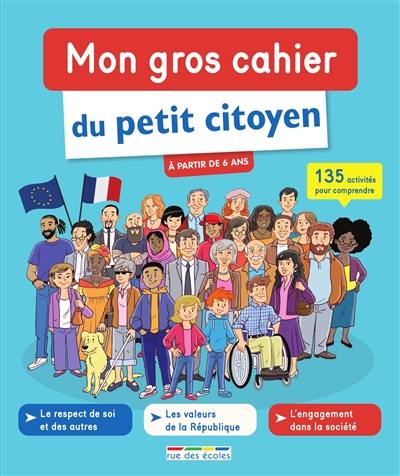 Mon gros cahier du petit citoyen : 135 activités pour comprendre