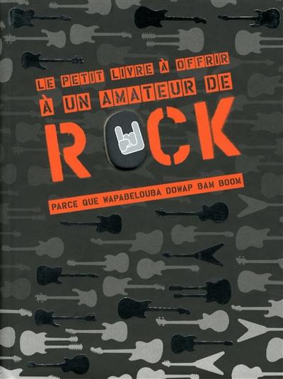 Le petit livre à offrir à un amateur de rock : parce que wapabelouba dowap ban boom