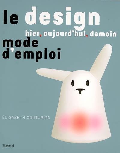 Le design, hier, aujourd'hui, demain : mode d'emploi