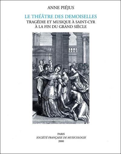 Le Théâtre des Demoiselles : tragédie et musique à Saint-Cyr à la fin du Grand Siècle