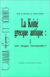 La koinè grecque antique. Vol. 1. Une Langue introuvable ?