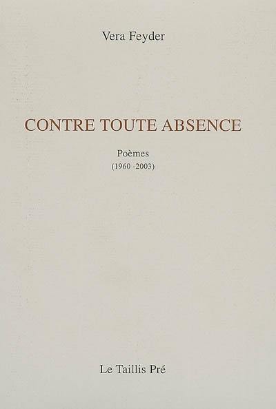 Contre toute absence : poèmes (1960-2003)