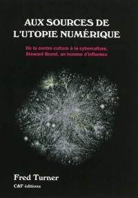 Aux sources de l'utopie numérique : de la contre-culture à la cyberculture : Stewart Brand, un homme d'influence