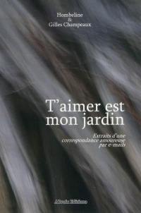 T'aimer est mon jardin : extraits d'une correspondance amoureuse par e-mails