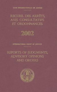 Recueil des arrêts, avis consultatifs et ordonnances, 2002. Reports of judgments, advisory opinions and orders, 2002