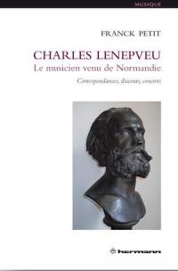 Charles Lenepveu, le musicien venu de Normandie : correspondances, discours, concerts