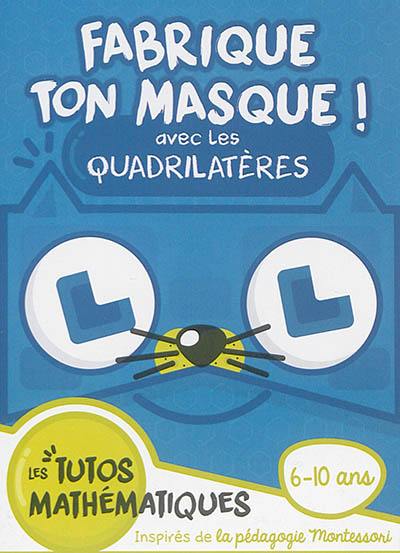 Fabrique ton masque ! : avec les quadrilatères