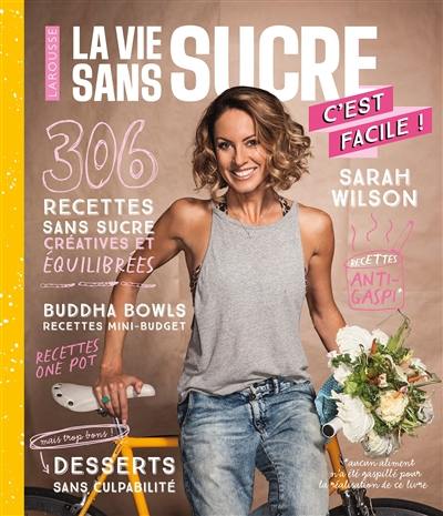 La vie sans sucre, c'est facile ! : 306 recettes sans sucre créatives et équilibrées