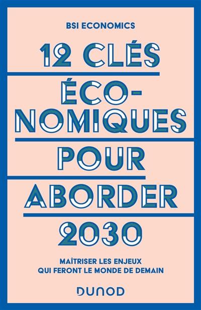 12 clés économiques pour aborder 2030 : maîtriser les enjeux qui feront le monde de demain