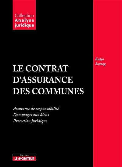 Le contrat d'assurance des communes : assurance de responsabilité, dommage aux biens, protection juridique