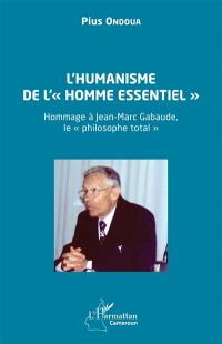 L'humanisme de l'homme essentiel : hommage à Jean-Marc Gabaude, le philosophe total