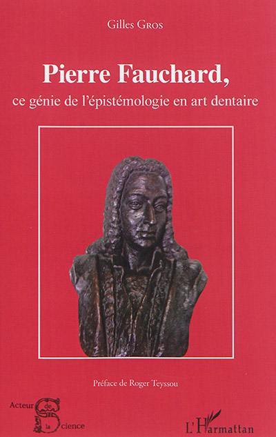 Pierre Fauchard, ce génie de l'épistémologie en art dentaire