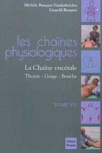 Les chaînes physiologiques. Vol. 7. La chaîne viscérale : thorax, gorge, bouche