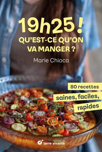 19 h 25 ! Qu'est-ce qu'on va manger ? : 80 recettes saines, faciles, rapides