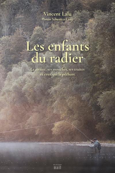 Les enfants du radier : la rivière, ses mouches, ses truites et ceux qui la pêchent