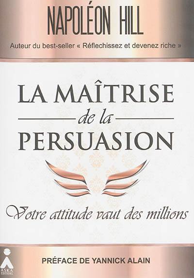 La maîtrise de la persuasion : votre attitude vaut des millions