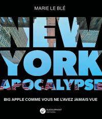 New York apocalypse : Big Apple comme vous ne l'avez jamais vue