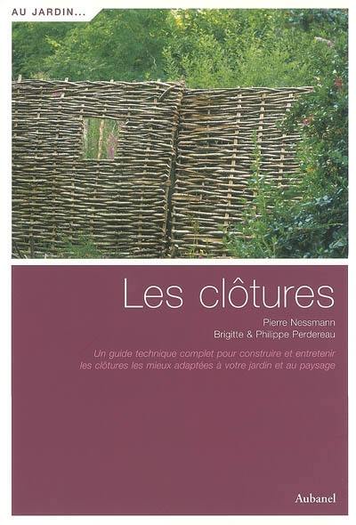 Les clôtures : un guide technique complet pour construire et entretenir les clôtures les mieux adaptées à votre jardin et au paysage