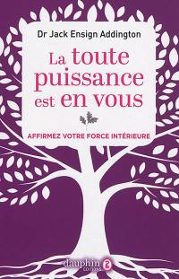 La toute puissance est en vous : affirmez votre force intérieure