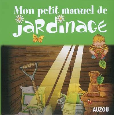 Mon manuel de jardinage : des idées sympas pour jardiner en s'amusant !