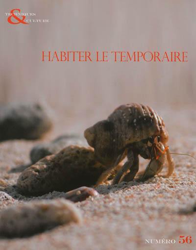 Techniques & culture, n° 56. Habiter le temporaire : habitations de fortune, mobiles et éphémères