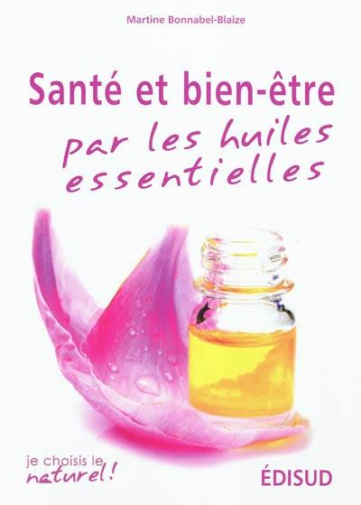 Santé et bien-être par les huiles essentielles : conseils et recettes d'une pharmacienne-herboriste