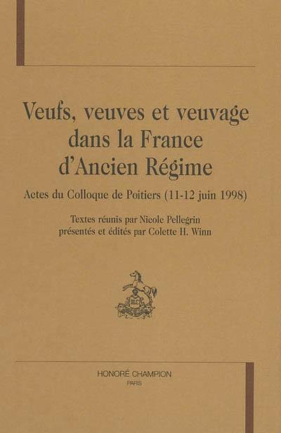 Veufs, veuves et veuvage dans la France d'Ancien Régime : actes du colloque de Poitiers, 11-12 juin 1998