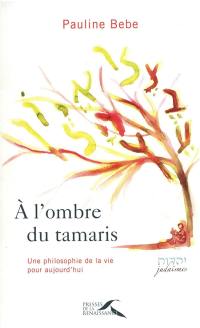 A l'ombre du tamaris : une philosophie de la vie pour aujourd'hui