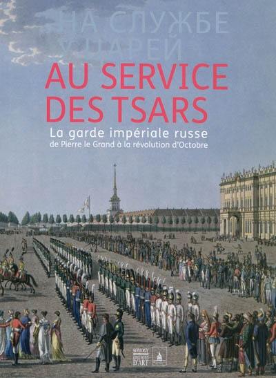 Au service des tsars : la Garde impériale russe de Pierre le Grand à la révolution d'Octobre : exposition, musée de l'Armée, 9 oct. 2010-23 janv. 2011