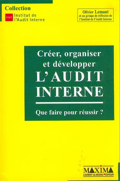 Créer, organiser et développer l'audit interne : que faire pour réussir ?