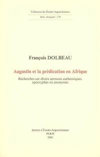 Augustin et la prédication en Afrique : recherches sur divers sermons authentiques, apocryphes ou anonymes