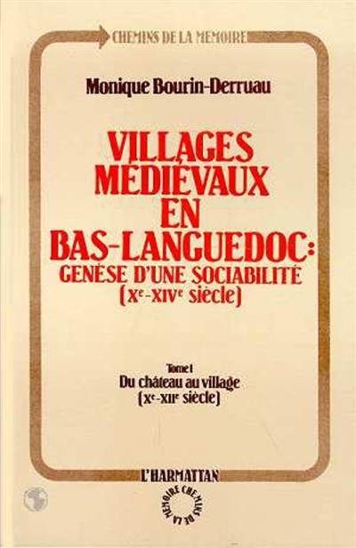 Villages médiévaux en Bas-Languedoc : genèse d'une sociabilité (Xe-XIVe siècle). Vol. 1. Du château au village : Xe-XIIe siècle