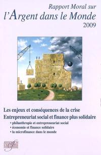 Rapport moral sur l'argent dans le monde 2009 : les enjeux et conséquences de la crise, entrepreneuriat social et finance plus solidaire : philantropie et entrepreneuriat social, économie et finance solidaire, la microfinance dans le monde