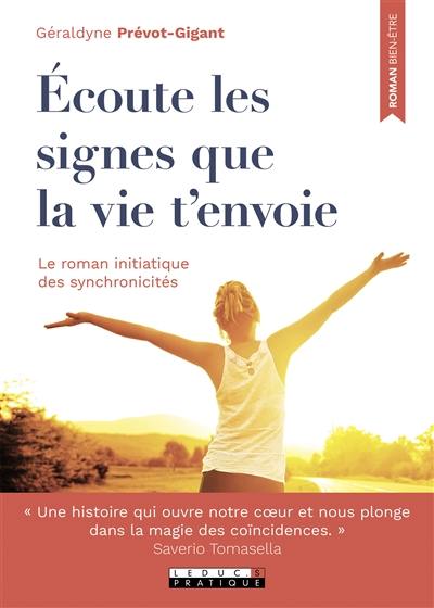 Ecoute les signes que la vie t'envoie : le roman initiatique des synchronicités