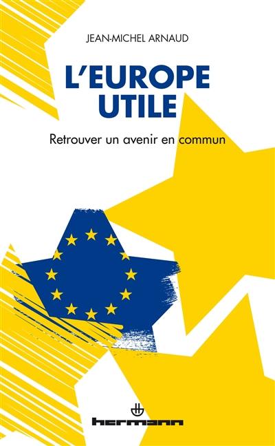 L'Europe utile : retrouver un avenir en commun