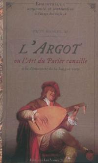 Petit manuel de l'argot ou L'art du parler canaille : à la découverte de la langue verte