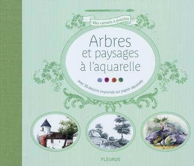 Arbres et paysages à l'aquarelle : avec 30 dessins imprimés sur papier aquarelle