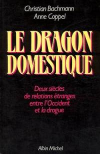 Le Dragon domestique : deux siècles de relations étranges entre l'Occident et la drogue