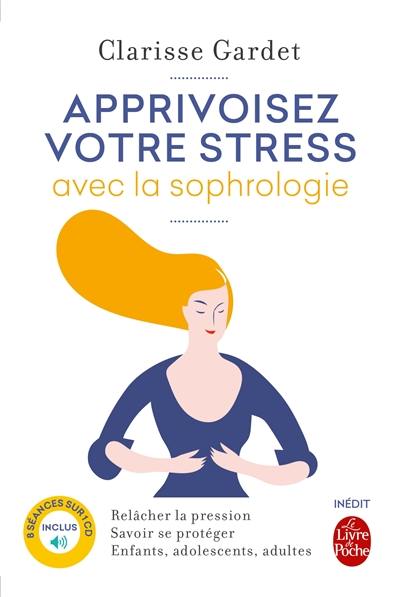 Apprivoisez votre stress avec la sophrologie : relâcher la pression, savoir se protéger : enfants, adolescents, adultes