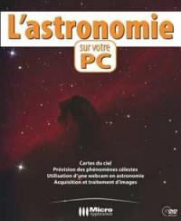 L'astronomie sur votre PC : cartes du ciel, prévision des phénomènes célestes, utilisation d'une webcam en astronomie, acquisition et traitement d'images