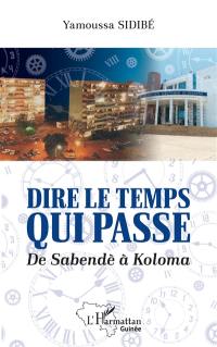 Dire le temps qui passe : de Sabendè à Koloma : essai biographique