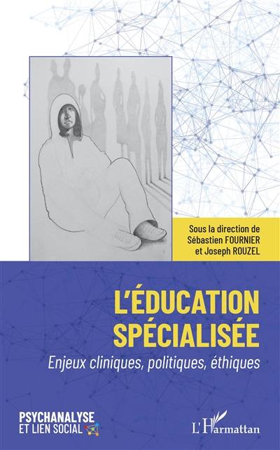 L'éducation spécialisée : enjeux cliniques, politiques, éthiques