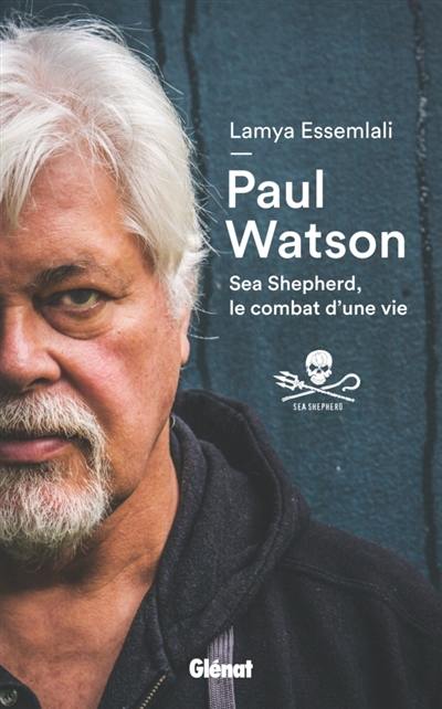 Paul Watson : Sea Shepherd, le combat d'une vie