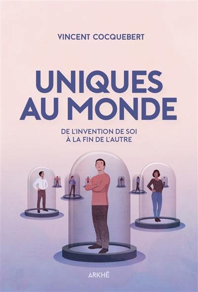 Uniques au monde : de l'invention de soi à la fin de l'autre