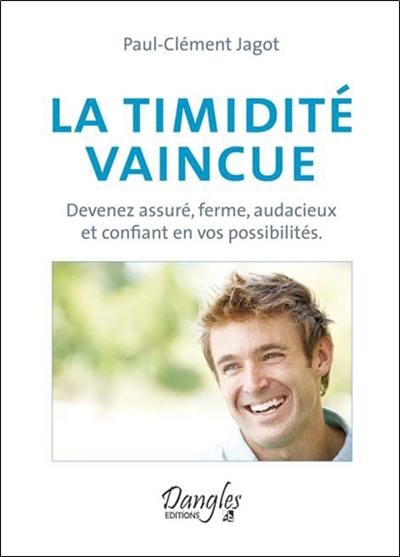 La timidité vaincue : devenez assuré, ferme, audacieux et confiant en vos possibilités