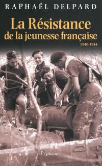 La Résistance de la jeunesse française : 1940-1944