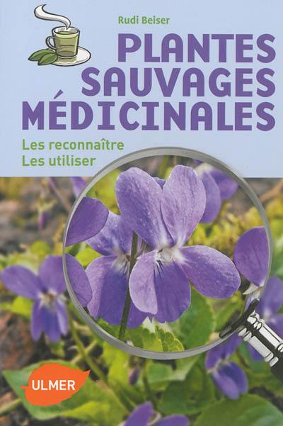 Plantes sauvages médicinales : les reconnaître, les utiliser