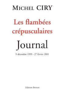 Les flambées crépusculaires : journal, 9 décembre 1999-27 février 2001